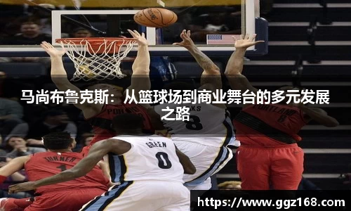 马尚布鲁克斯：从篮球场到商业舞台的多元发展之路