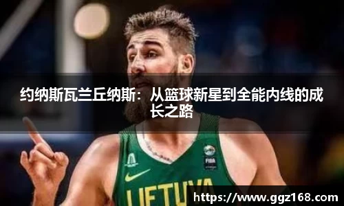 约纳斯瓦兰丘纳斯：从篮球新星到全能内线的成长之路